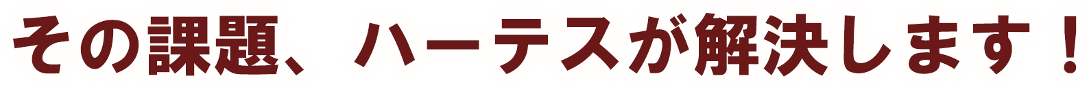 その課題ハーテスが解決します